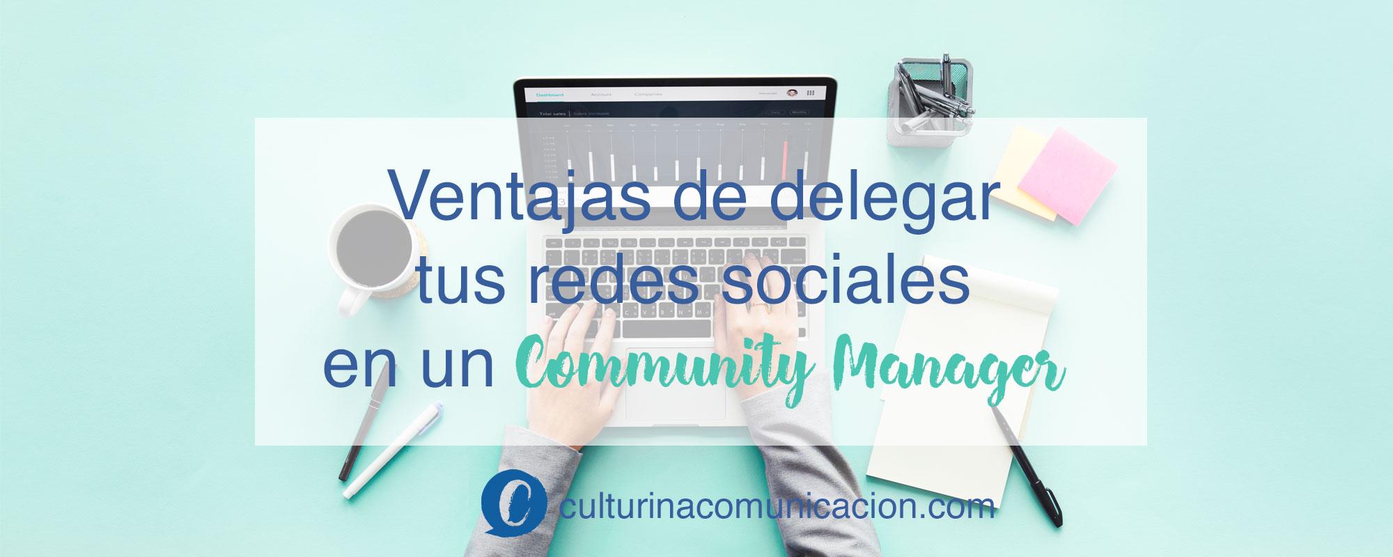 ventajas delegar redes sociales community manager, culturina comunicación