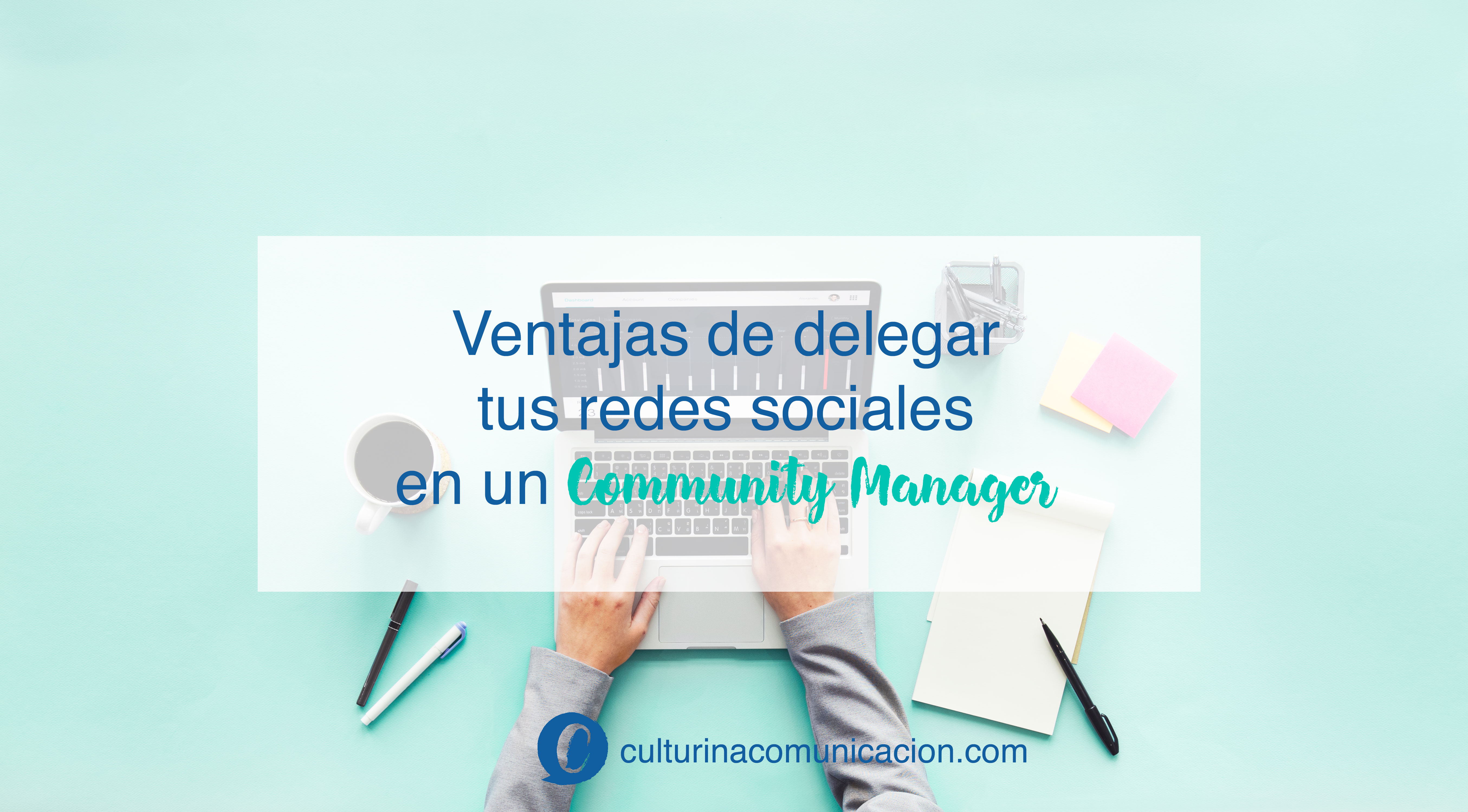 ventajas delegar redes sociales community manager, culturina comunicación