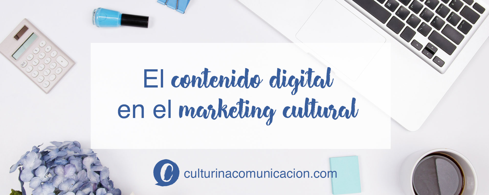 contenido digital en el marketing cultural, culturina comunicación