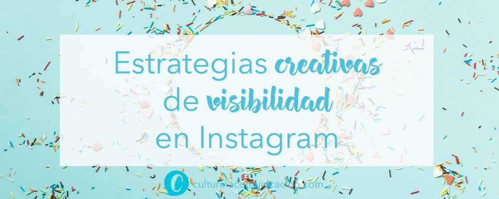 Estrategias creativas de visibilidad, instagram, culturina comunicación