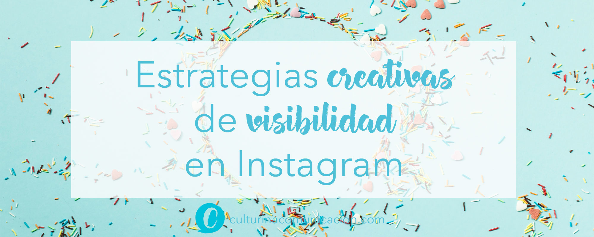 Estrategias creativas de visibilidad, instagram, culturina comunicación